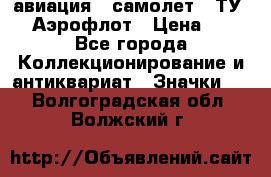 1.2) авиация : самолет - ТУ 144 Аэрофлот › Цена ­ 49 - Все города Коллекционирование и антиквариат » Значки   . Волгоградская обл.,Волжский г.